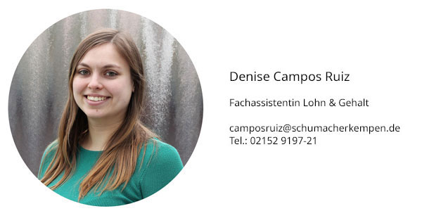 Denise Camops Ruiz Fachassistentin Lohn und Gehalt camposruiz@schumacherkempen.de Tel.: 02152 9197-21