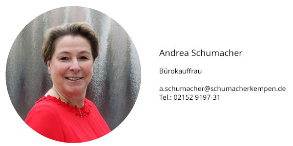 Andrea Schumacher Bürokauffrau  a.schumacher@schumacherkempen.de Tel.: 02152 9197-31